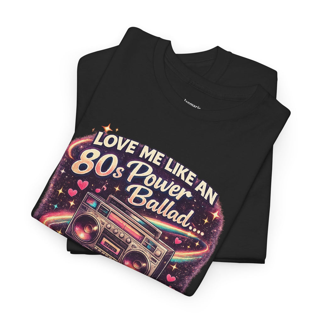 Love Me Like an 80s Power Ballad Lyrics T-Shirt | Retro Gen X Romance Tee